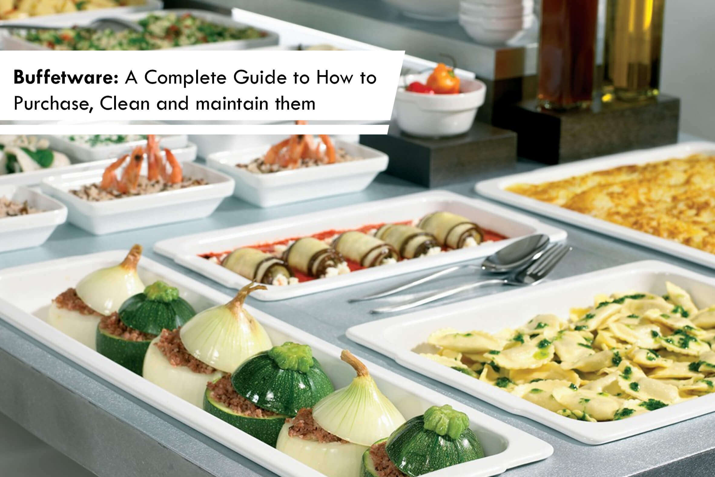 Buffetware: Types, How to Purchase, Clean and Maintain them
