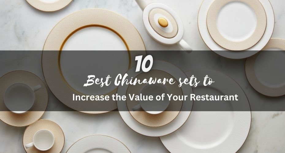 10 Best Chinaware Sets to Increase the Value of Your Restaurant